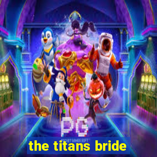 the titans bride